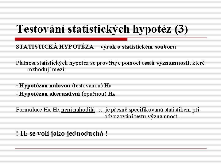 Testování statistických hypotéz (3) STATISTICKÁ HYPOTÉZA = výrok o statistickém souboru Platnost statistických hypotéz