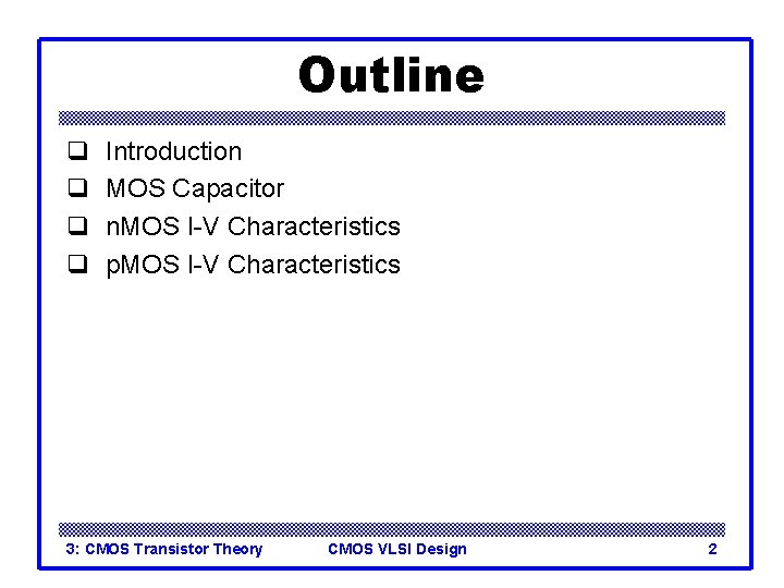 Outline q q Introduction MOS Capacitor n. MOS I-V Characteristics p. MOS I-V Characteristics