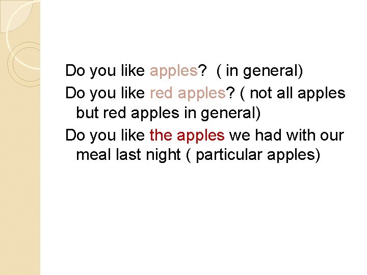 Do you like apples? ( in general) Do you like red apples? ( not