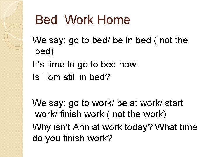 Bed Work Home We say: go to bed/ be in bed ( not the