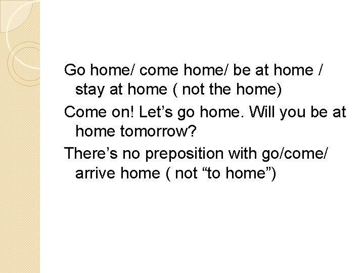Go home/ come home/ be at home / stay at home ( not the