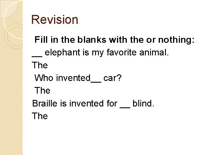 Revision Fill in the blanks with the or nothing: __ elephant is my favorite