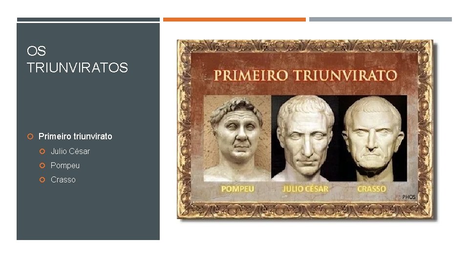 OS TRIUNVIRATOS Primeiro triunvirato Julio César Pompeu Crasso 