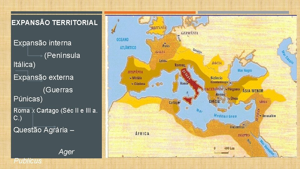 EXPANSÃO TERRITORIAL Expansão interna (Península Itálica) Expansão externa (Guerras Púnicas) Roma x Cartago (Séc