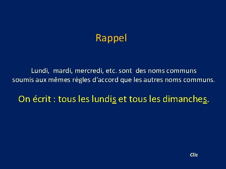 Rappel Lundi, mardi, mercredi, etc. sont des noms communs soumis aux mêmes règles d'accord