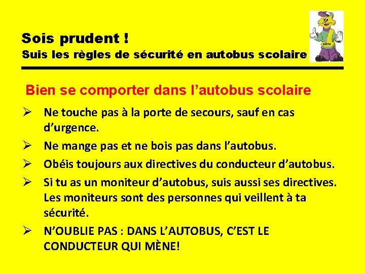 Sois prudent ! Suis les règles de sécurité en autobus scolaire Bien se comporter Sois prudent ! Suis les règles de sécurité en autobus scolaire Bien se comporter