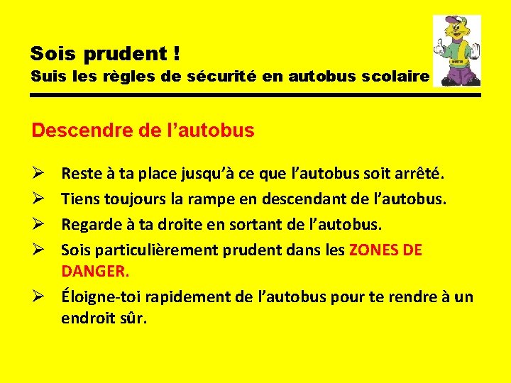 Sois prudent ! Suis les règles de sécurité en autobus scolaire Descendre de l’autobus Sois prudent ! Suis les règles de sécurité en autobus scolaire Descendre de l’autobus