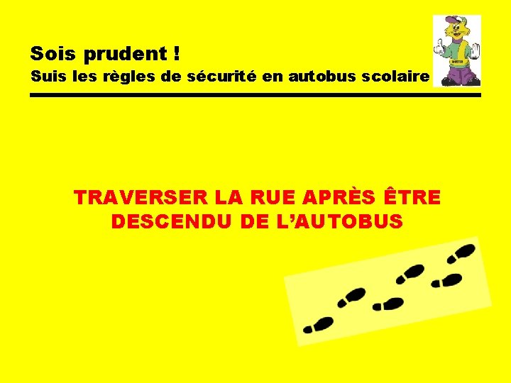 Sois prudent ! Suis les règles de sécurité en autobus scolaire TRAVERSER LA RUE Sois prudent ! Suis les règles de sécurité en autobus scolaire TRAVERSER LA RUE