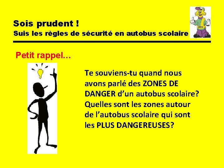 Sois prudent ! Suis les règles de sécurité en autobus scolaire Petit rappel… Te Sois prudent ! Suis les règles de sécurité en autobus scolaire Petit rappel… Te