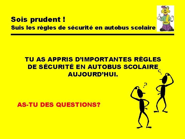 Sois prudent ! Suis les règles de sécurité en autobus scolaire TU AS APPRIS Sois prudent ! Suis les règles de sécurité en autobus scolaire TU AS APPRIS