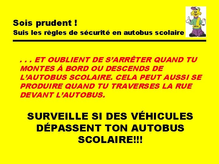 Sois prudent ! Suis les règles de sécurité en autobus scolaire . . . Sois prudent ! Suis les règles de sécurité en autobus scolaire . . .