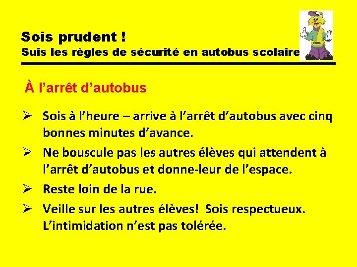 Sois prudent ! Suis les règles de sécurité en autobus scolaire À l’arrêt d’autobus Sois prudent ! Suis les règles de sécurité en autobus scolaire À l’arrêt d’autobus