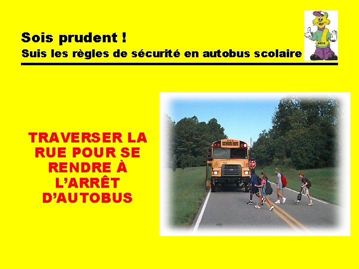 Sois prudent ! Suis les règles de sécurité en autobus scolaire TRAVERSER LA RUE Sois prudent ! Suis les règles de sécurité en autobus scolaire TRAVERSER LA RUE
