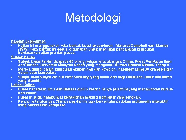 Metodologi Kaedah Eksperimen • Kajian ini menggunakan reka bentuk kuasi-eksperimen. Menurut Campbell dan Stanley