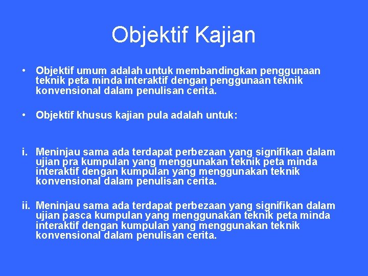 Objektif Kajian • Objektif umum adalah untuk membandingkan penggunaan teknik peta minda interaktif dengan