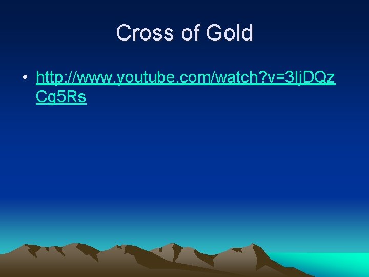 Cross of Gold • http: //www. youtube. com/watch? v=3 Ij. DQz Cg 5 Rs