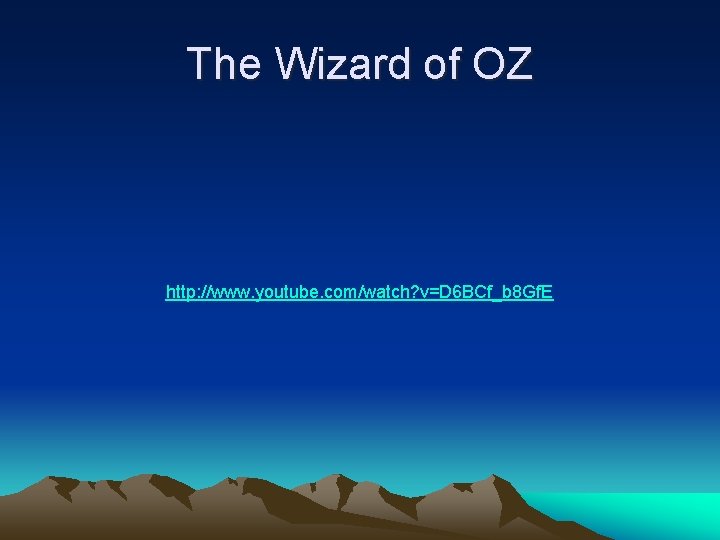 The Wizard of OZ http: //www. youtube. com/watch? v=D 6 BCf_b 8 Gf. E