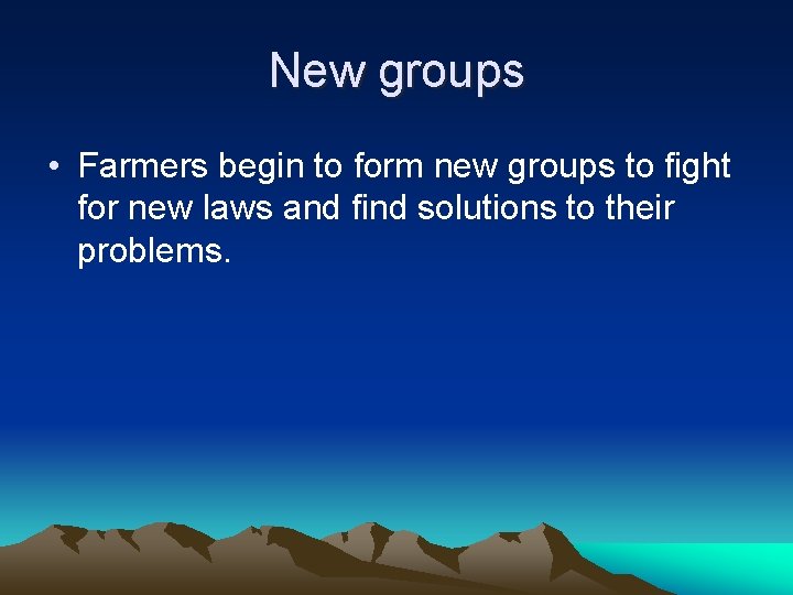 New groups • Farmers begin to form new groups to fight for new laws