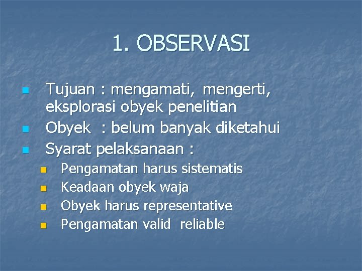 1. OBSERVASI n n n Tujuan : mengamati, mengerti, eksplorasi obyek penelitian Obyek :