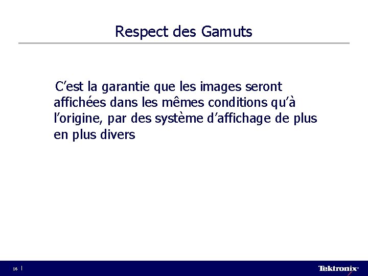 Respect des Gamuts C’est la garantie que les images seront affichées dans les mêmes