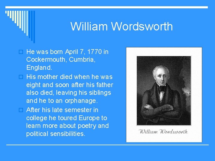 William Wordsworth o He was born April 7, 1770 in Cockermouth, Cumbria, England. o