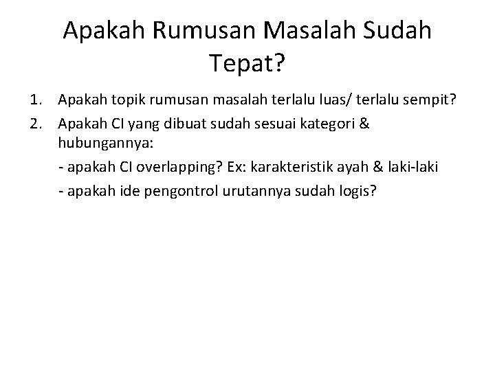 Apakah Rumusan Masalah Sudah Tepat? 1. Apakah topik rumusan masalah terlalu luas/ terlalu sempit?