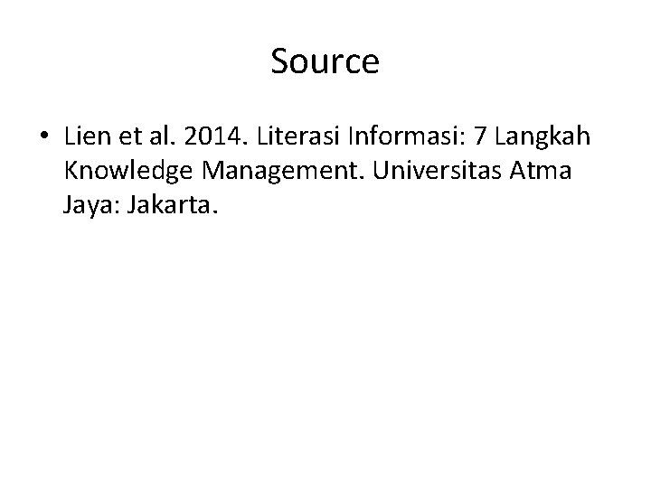 Source • Lien et al. 2014. Literasi Informasi: 7 Langkah Knowledge Management. Universitas Atma