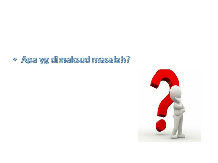  • Apa yg dimaksud masalah? 