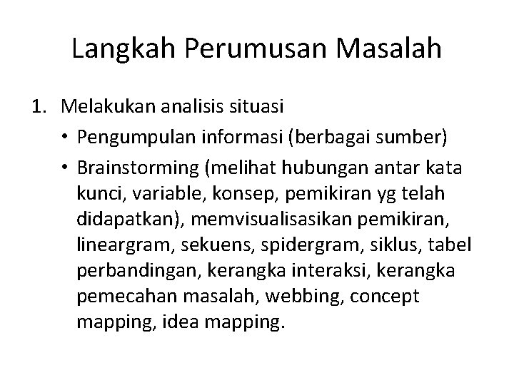 Langkah Perumusan Masalah 1. Melakukan analisis situasi • Pengumpulan informasi (berbagai sumber) • Brainstorming Langkah Perumusan Masalah 1. Melakukan analisis situasi • Pengumpulan informasi (berbagai sumber) • Brainstorming