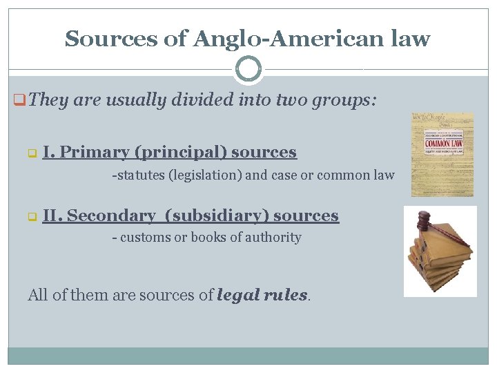 Sources of Anglo-American law q They are usually divided into two groups: q I.