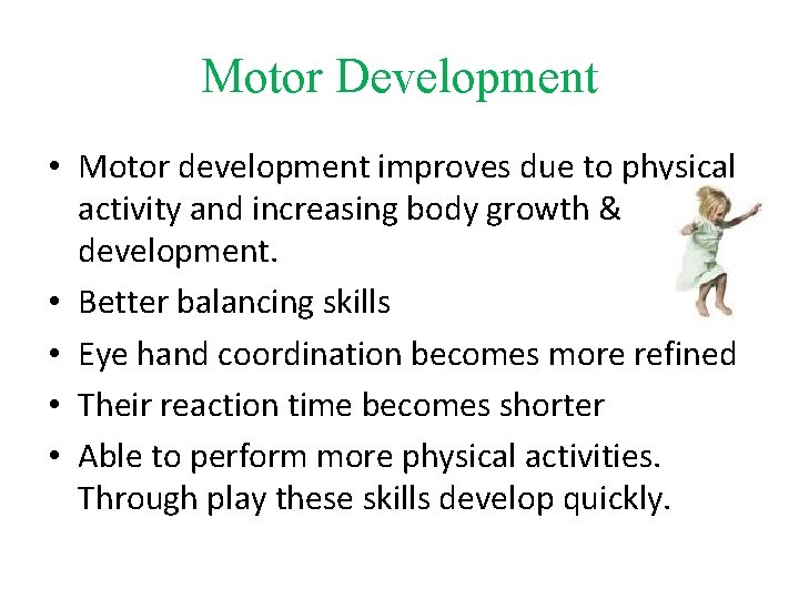 Motor Development • Motor development improves due to physical activity and increasing body growth