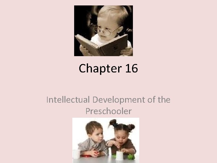 Chapter 16 Intellectual Development of the Preschooler 