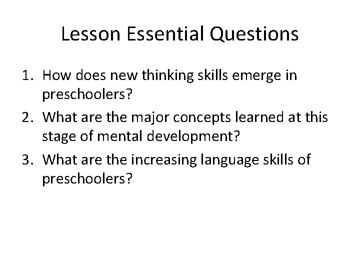 Lesson Essential Questions 1. How does new thinking skills emerge in preschoolers? 2. What