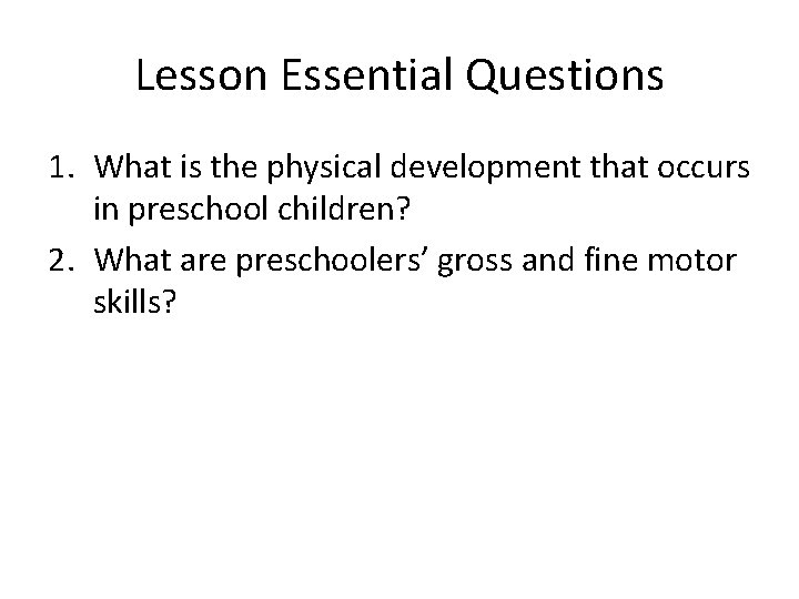 Lesson Essential Questions 1. What is the physical development that occurs in preschool children?