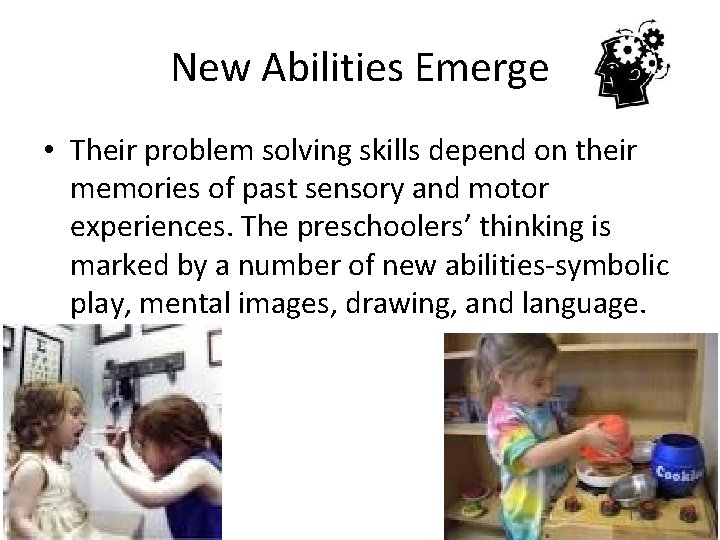 New Abilities Emerge • Their problem solving skills depend on their memories of past