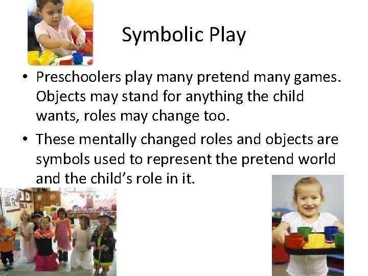 Symbolic Play • Preschoolers play many pretend many games. Objects may stand for anything