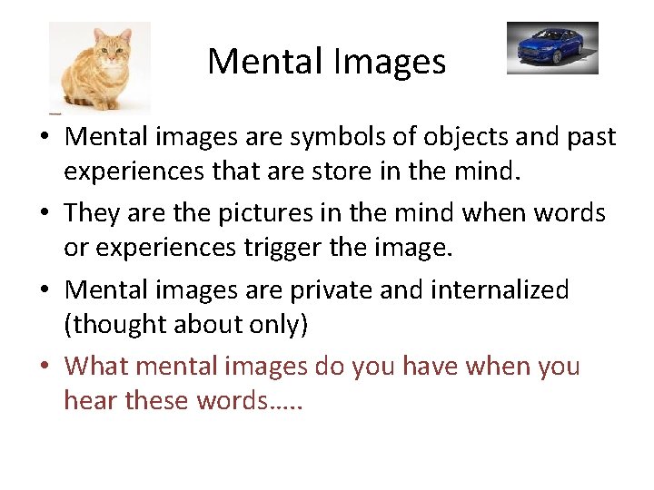 Mental Images • Mental images are symbols of objects and past experiences that are