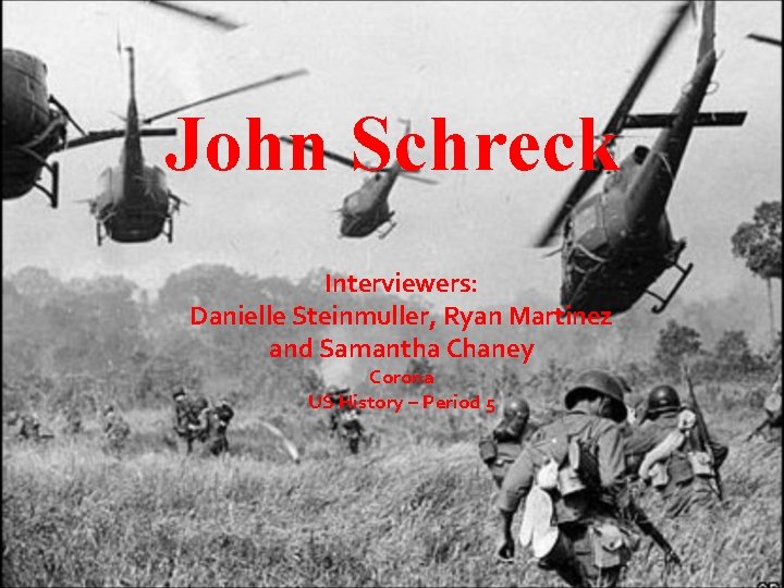 John Schreck Interviewers: Danielle Steinmuller, Ryan Martinez and Samantha Chaney Corona US History –