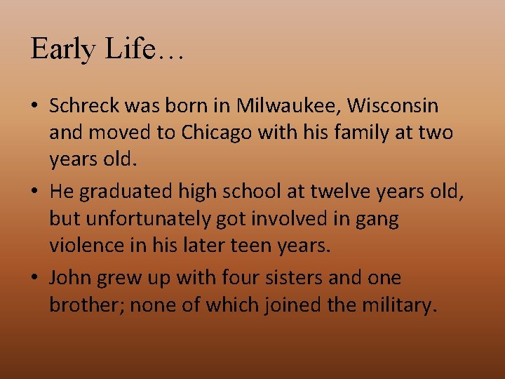 Early Life… • Schreck was born in Milwaukee, Wisconsin and moved to Chicago with