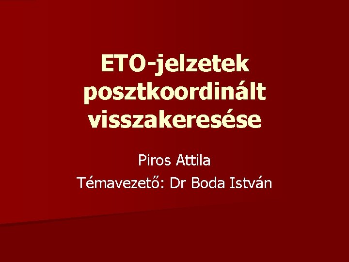 ETO-jelzetek posztkoordinált visszakeresése Piros Attila Témavezető: Dr Boda István 