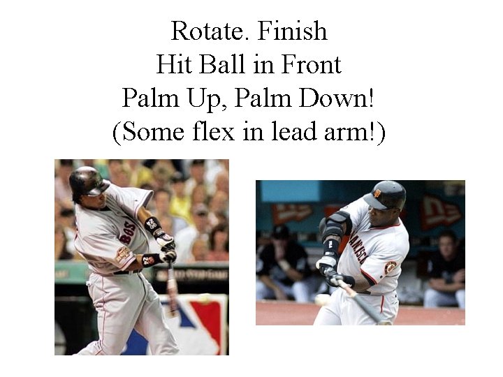 Rotate. Finish Hit Ball in Front Palm Up, Palm Down! (Some flex in lead