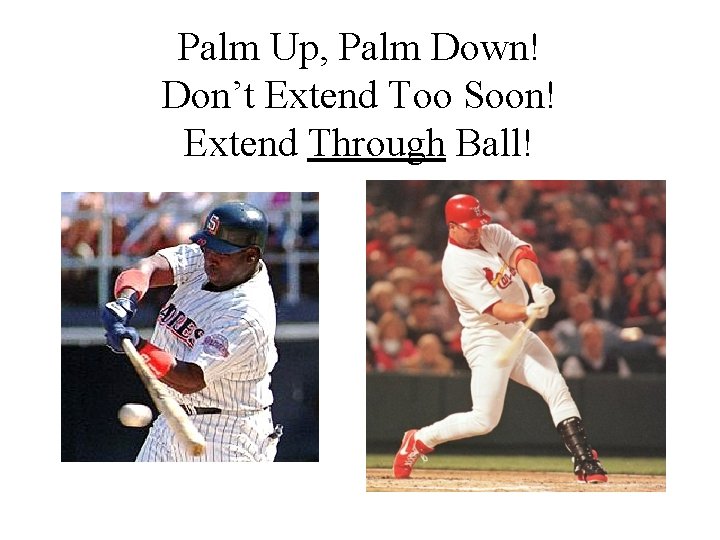 Palm Up, Palm Down! Don’t Extend Too Soon! Extend Through Ball! 