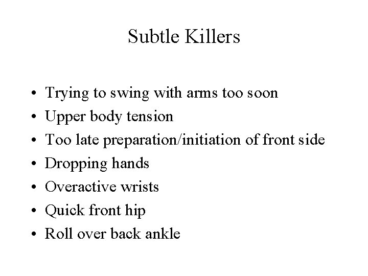 Subtle Killers • • Trying to swing with arms too soon Upper body tension