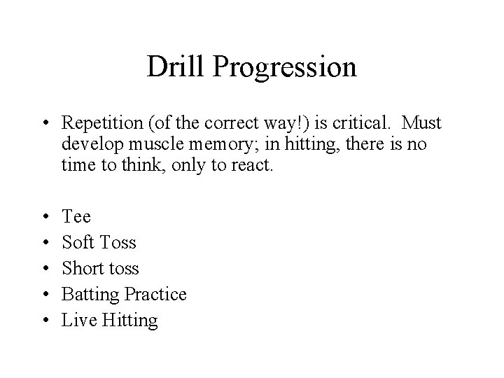 Drill Progression • Repetition (of the correct way!) is critical. Must develop muscle memory;