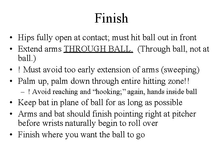 Finish • Hips fully open at contact; must hit ball out in front •