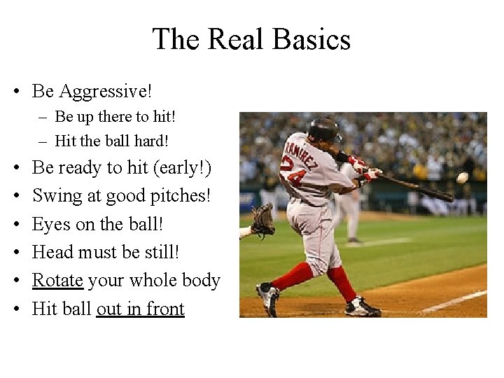 The Real Basics • Be Aggressive! – Be up there to hit! – Hit