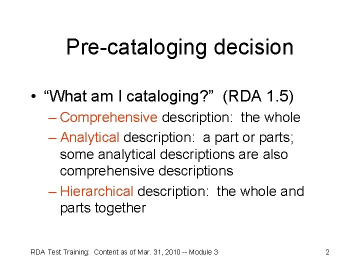 Pre-cataloging decision • “What am I cataloging? ” (RDA 1. 5) – Comprehensive description: