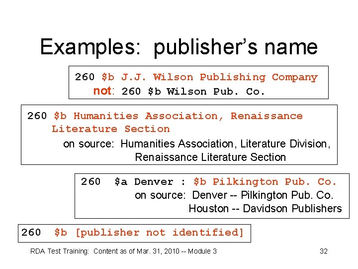 Examples: publisher’s name 260 $b J. J. Wilson Publishing Company not: 260 $b Wilson