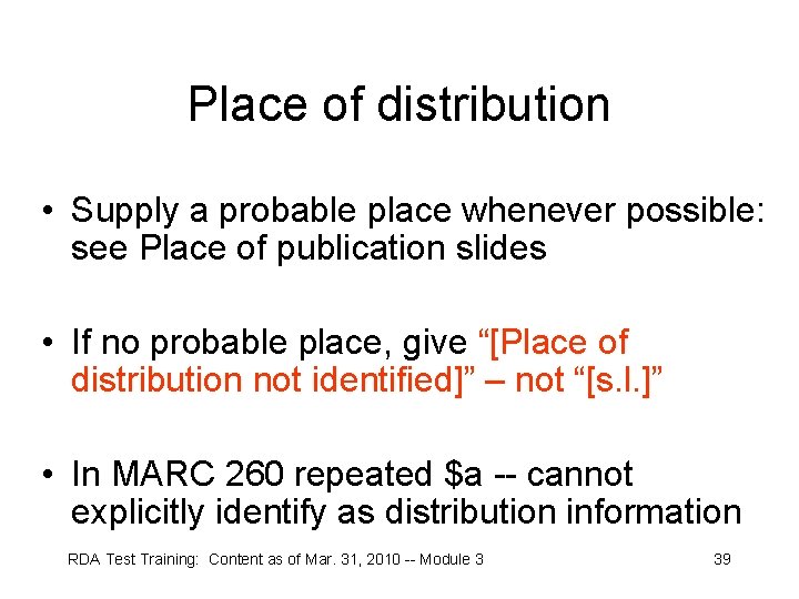 Place of distribution • Supply a probable place whenever possible: see Place of publication