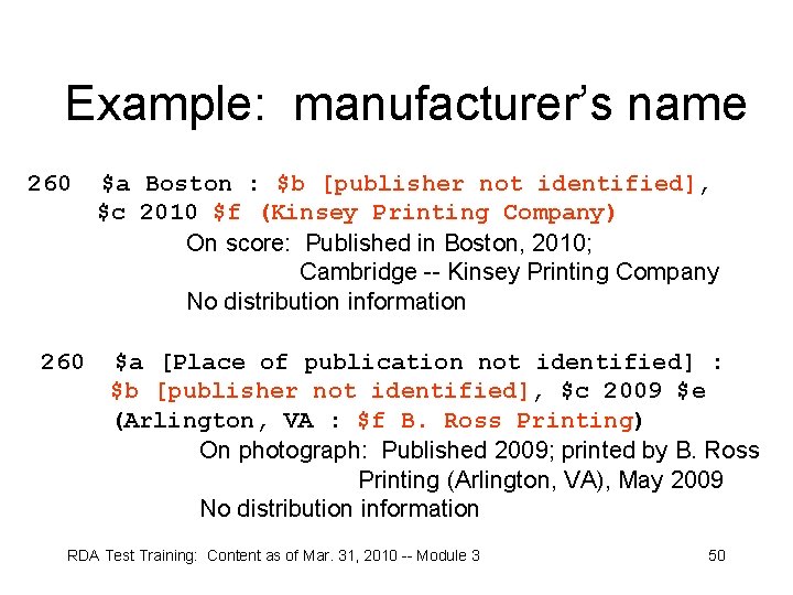 Example: manufacturer’s name 260 $a Boston : $b [publisher not identified], $c 2010 $f